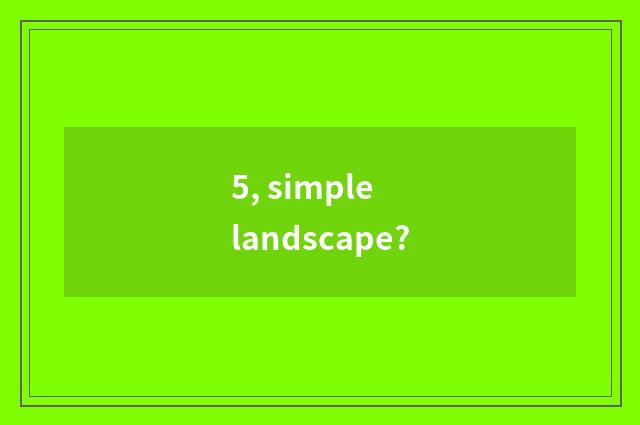 5, simple landscape?