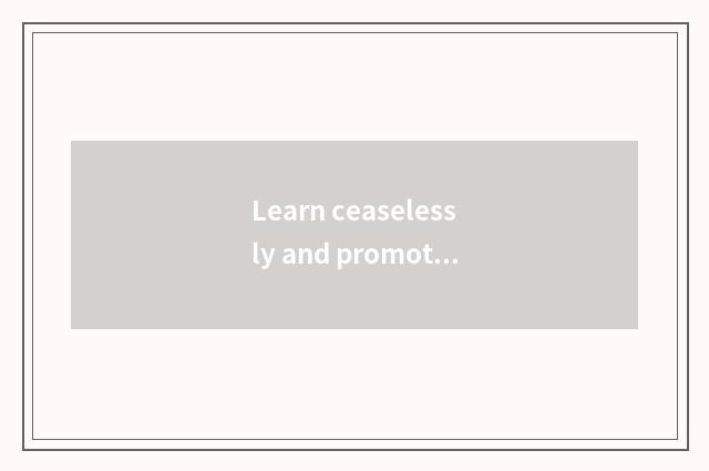 Learn ceaselessly and promote