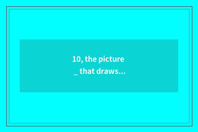 10, the picture _ that draws nature?