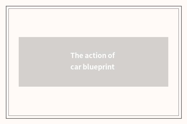 The action of car blueprint