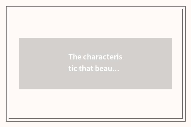 The characteristic that beautiful intelligence lives in