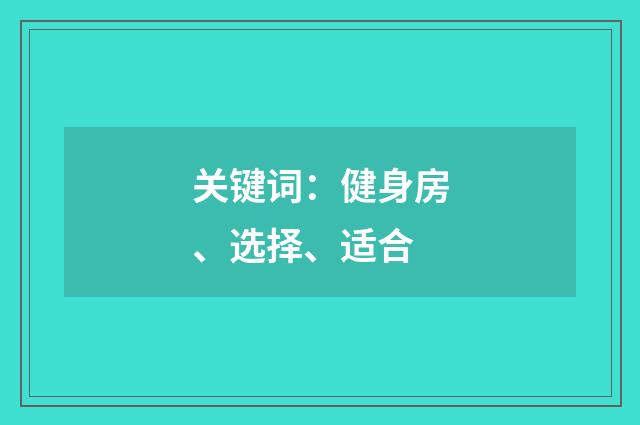 关键词：健身房、选择、适合