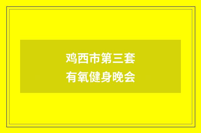 鸡西市第三套有氧健身晚会