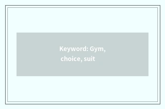 Keyword: Gym, choice, suit