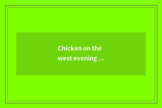 Chicken on the west evening party of the 3rd fitness of city having oxygen
