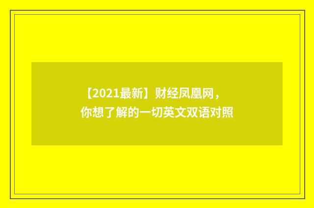 【2021最新】财经凤凰网，你想了解的一切英文双语对照