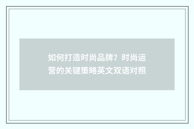 如何打造时尚品牌？时尚运营的关键策略英文双语对照