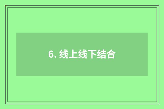 6. 线上线下结合