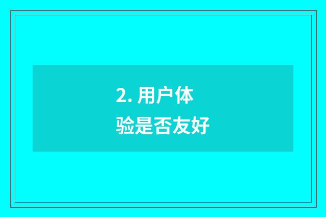 2. 用户体验是否友好
