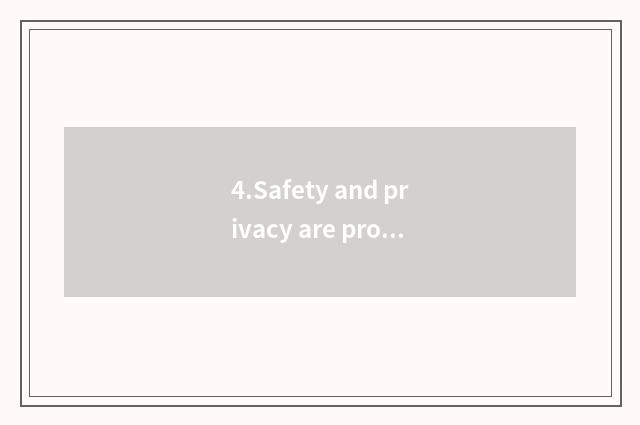 4.Safety and privacy are protected