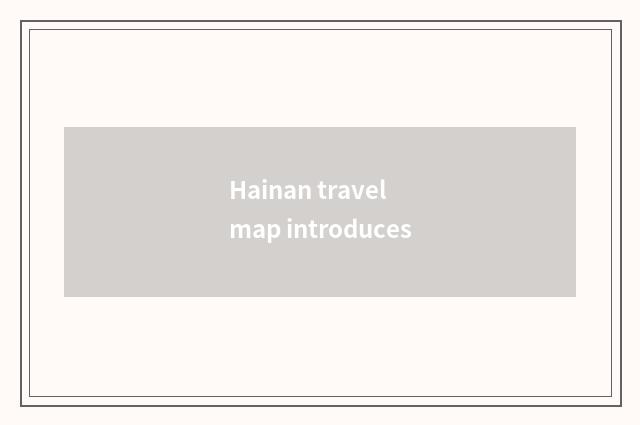 Hainan travel map introduces