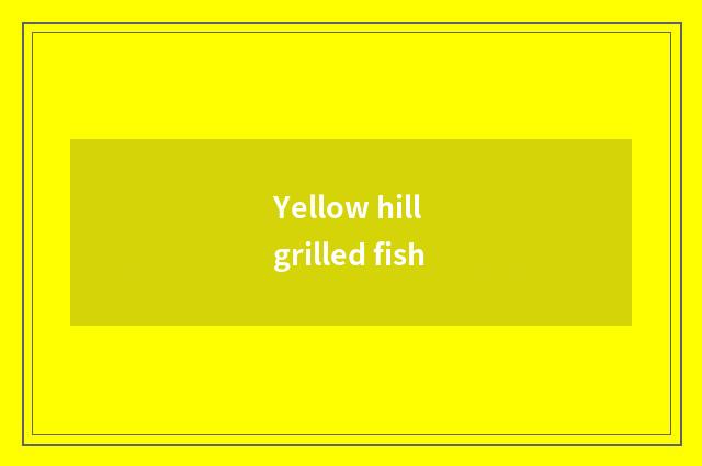 Yellow hill grilled fish
