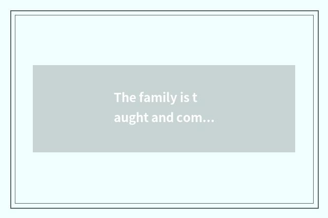 The family is taught and communicate