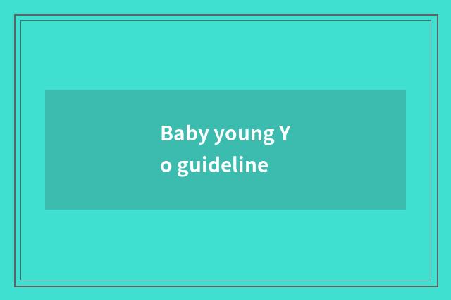 Baby young Yo guideline
