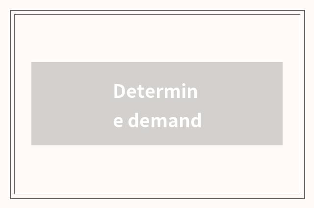 Determine demand