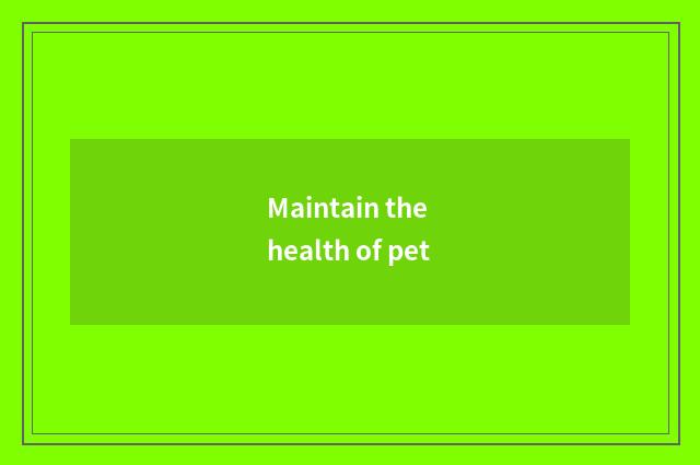 Maintain the health of pet