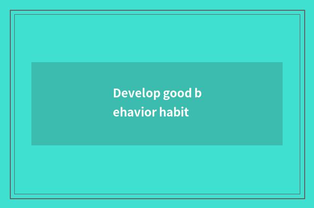 Develop good behavior habit