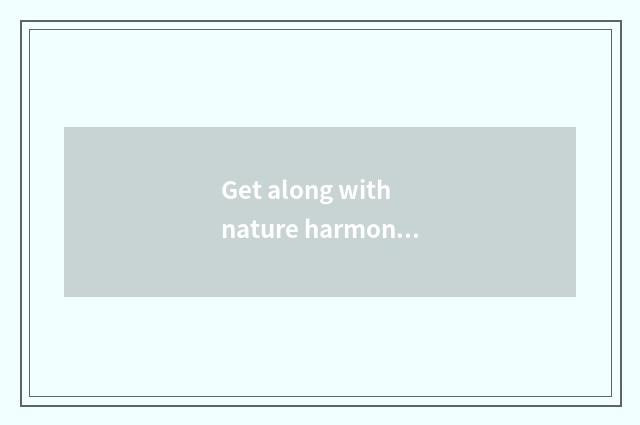 Get along with nature harmony