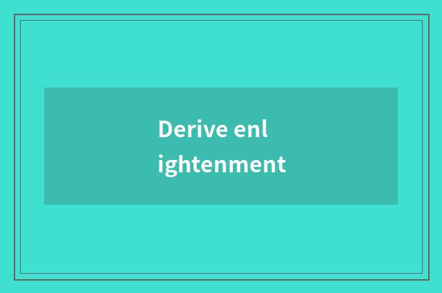 Derive enlightenment