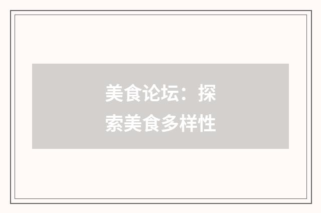 美食论坛：探索美食多样性