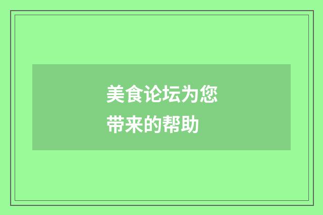 美食论坛为您带来的帮助