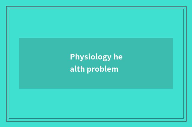 Physiology health problem
