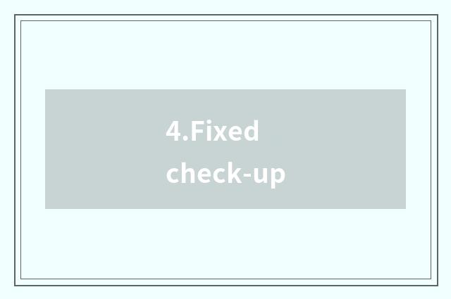 4.Fixed check-up