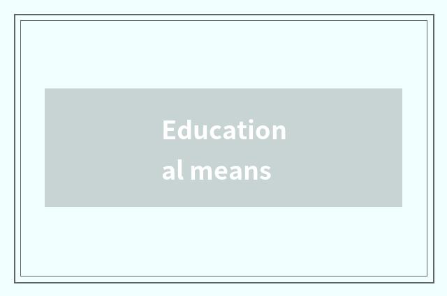 Educational means