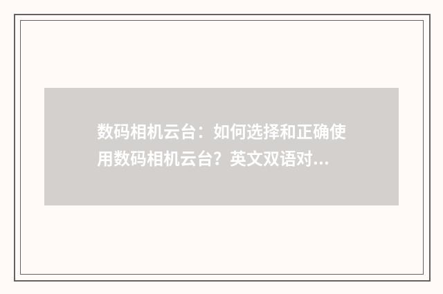 数码相机云台：如何选择和正确使用数码相机云台？英文双语对照