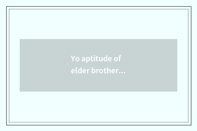 Yo aptitude of elder brother's wife and groom