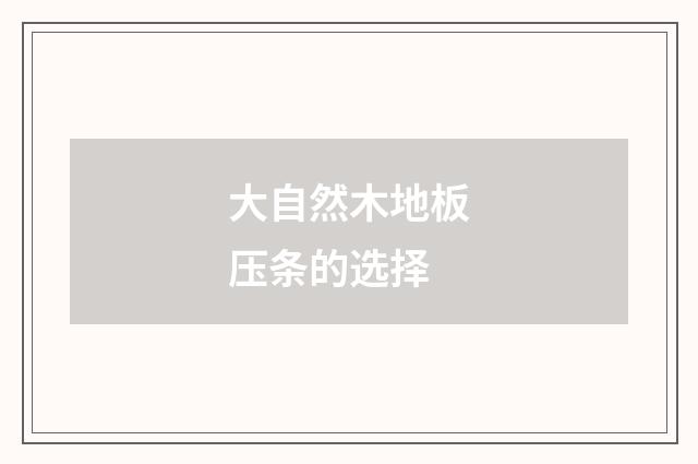 大自然木地板压条的选择