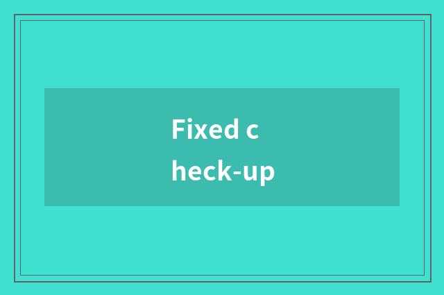 Fixed check-up