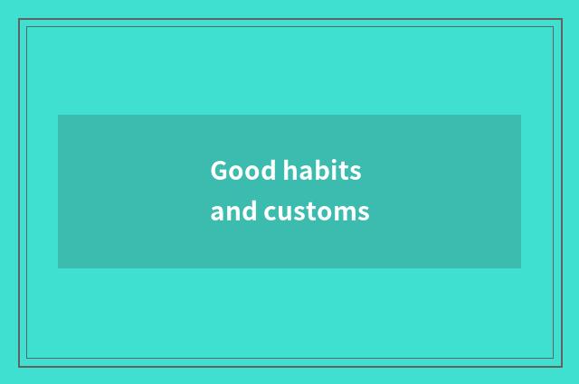 Good habits and customs