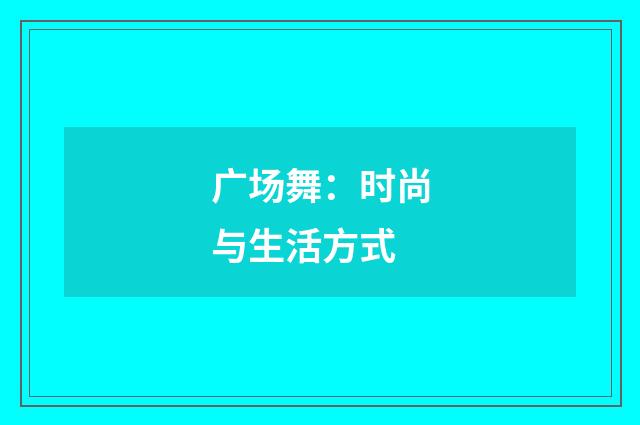 广场舞：时尚与生活方式