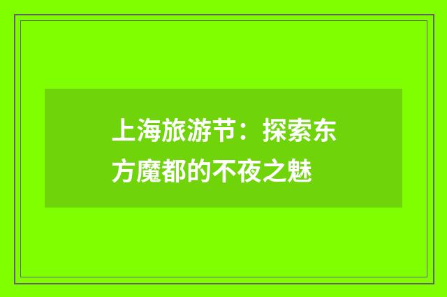 上海旅游节：探索东方魔都的不夜之魅