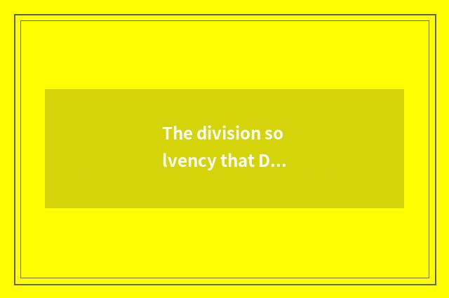 The division solvency that Dai teachs is measured