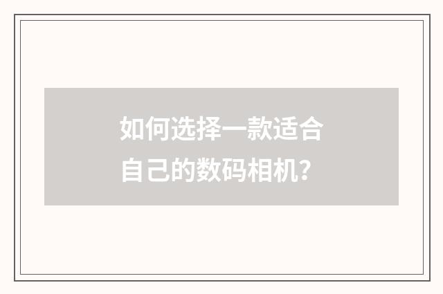 如何选择一款适合自己的数码相机？