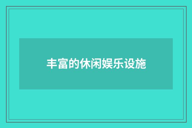 丰富的休闲娱乐设施
