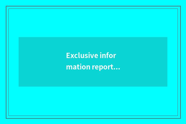 Exclusive information reports