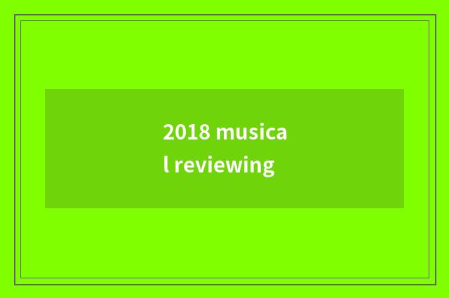 2018 musical reviewing