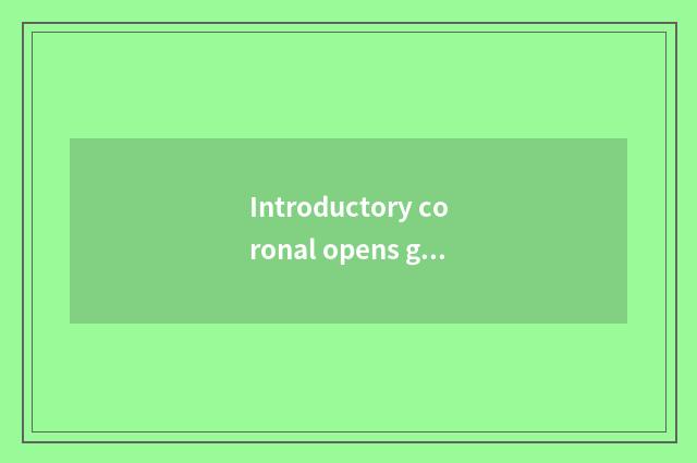 Introductory coronal opens game hall