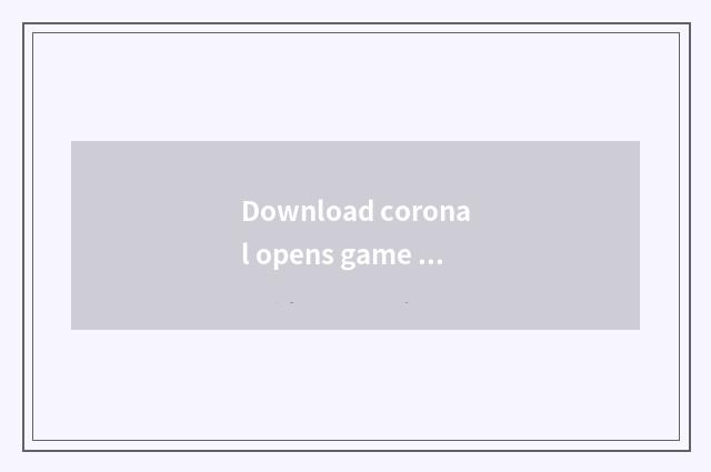 Download coronal opens game hall