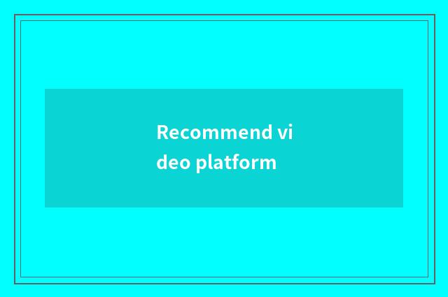 Recommend video platform