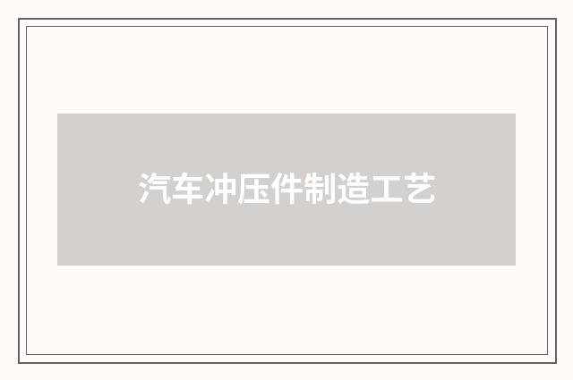 汽车冲压件制造工艺