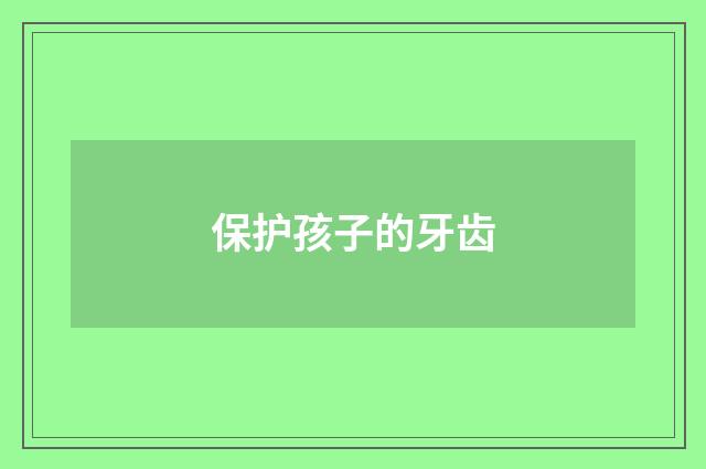 保护孩子的牙齿