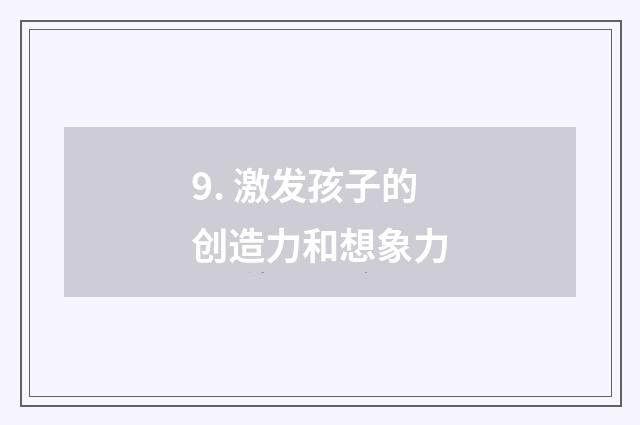 9. 激发孩子的创造力和想象力