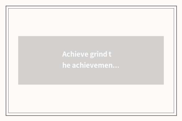 Achieve grind the achievement of science and technology