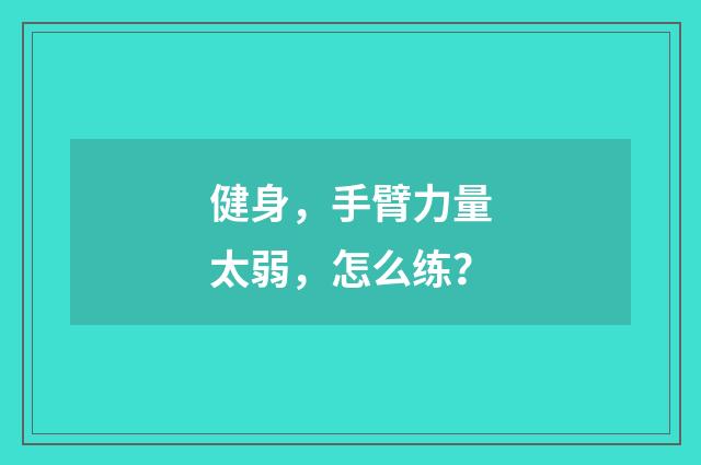 健身，手臂力量太弱，怎么练？