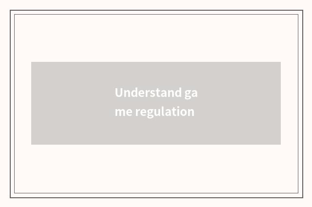 Understand game regulation