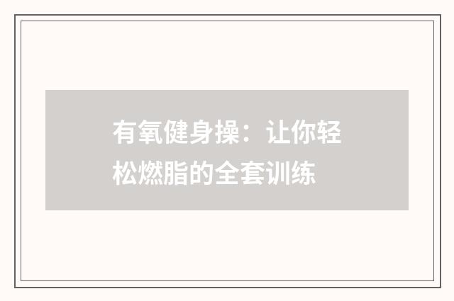有氧健身操：让你轻松燃脂的全套训练